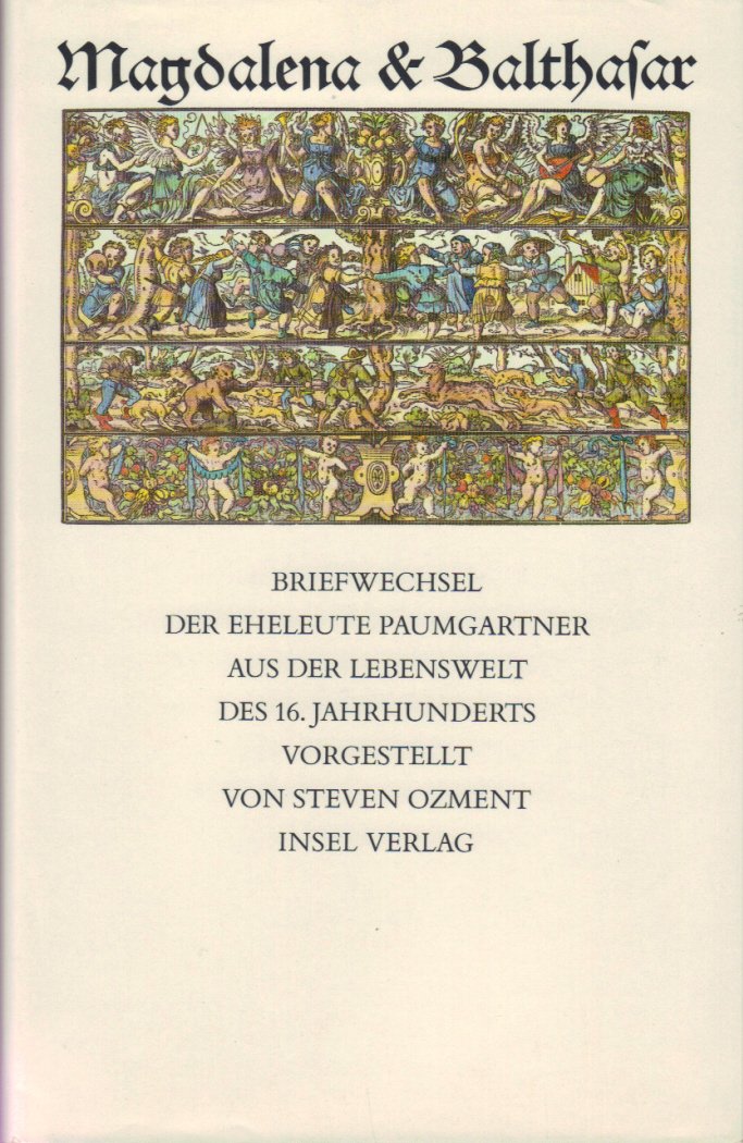 Magdalena & Balthasar: Briefwechsel der Eheleute Paumgartner. Aus der Lebenswelt des 16. Jahrhunderts vorgestellt von Steven Ozment. Mit Abbildungen. ... Original übersetzt von Friedhelm Rathjen Essays & Short Stories