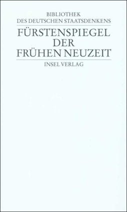 Bibliothek des deutschen Staatsdenkens: Band 6: Fürstenspiegel der Frühen Neuzeit Politics & History