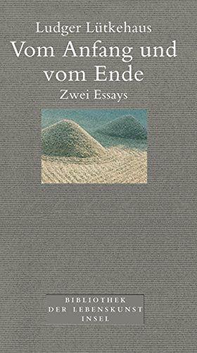 Vom Anfang und vom Ende: Zwei Essays (Bibliothek der Lebenskunst) Philosophy