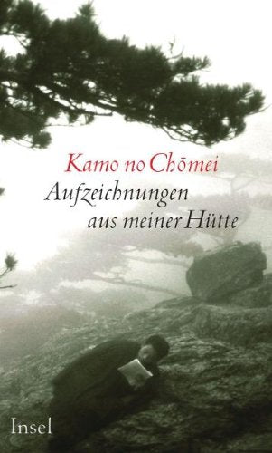 Aufzeichnungen aus meiner Hütte: Ein japanischer Mönch berichtet von der zerstörerischen Macht der Naturgewalten, der Flüchtigkeit unserer Existenz und vom Ideal des einfachen Lebens Classics