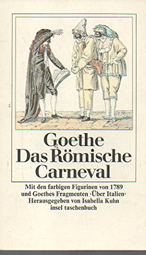 Das Römische Carneval: Mit den farbigen Figurinen von 1789 und den Fragmenten »Über Italien« Herausgegeben und mit einem Nachwort versehen von Isabella Kuhn (insel taschenbuch) Classics