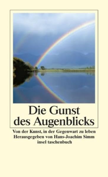 Die Gunst des Augenblicks: Von der Kunst, in der Gegenwart zu leben (insel taschenbuch) Poetry