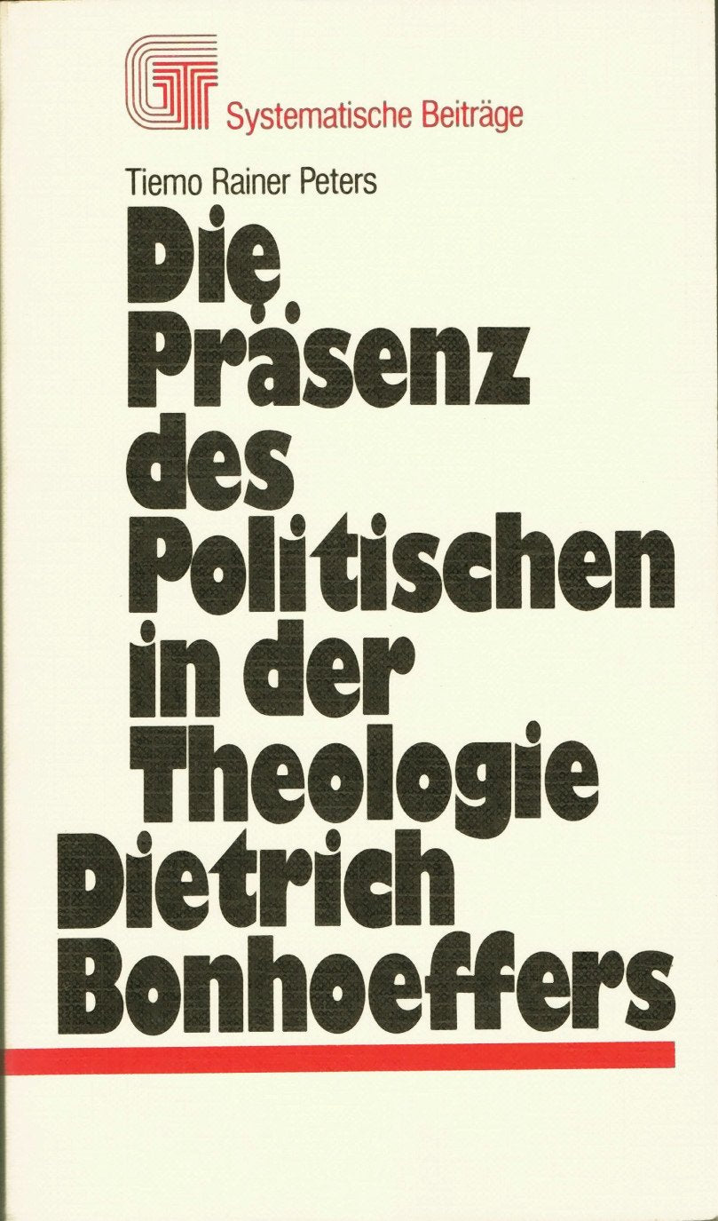 Die Präsenz des Politischen in der Theologie Dietrich Bonhoeffers. Eine historische Untersuchung in systematischer Absicht - Peters, Tiemo Rainer book
