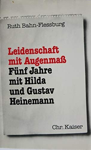 Leidenschaft mit Augenmaß. Fünf Jahre mit Hilda und Gustav Heinemann Politics & History