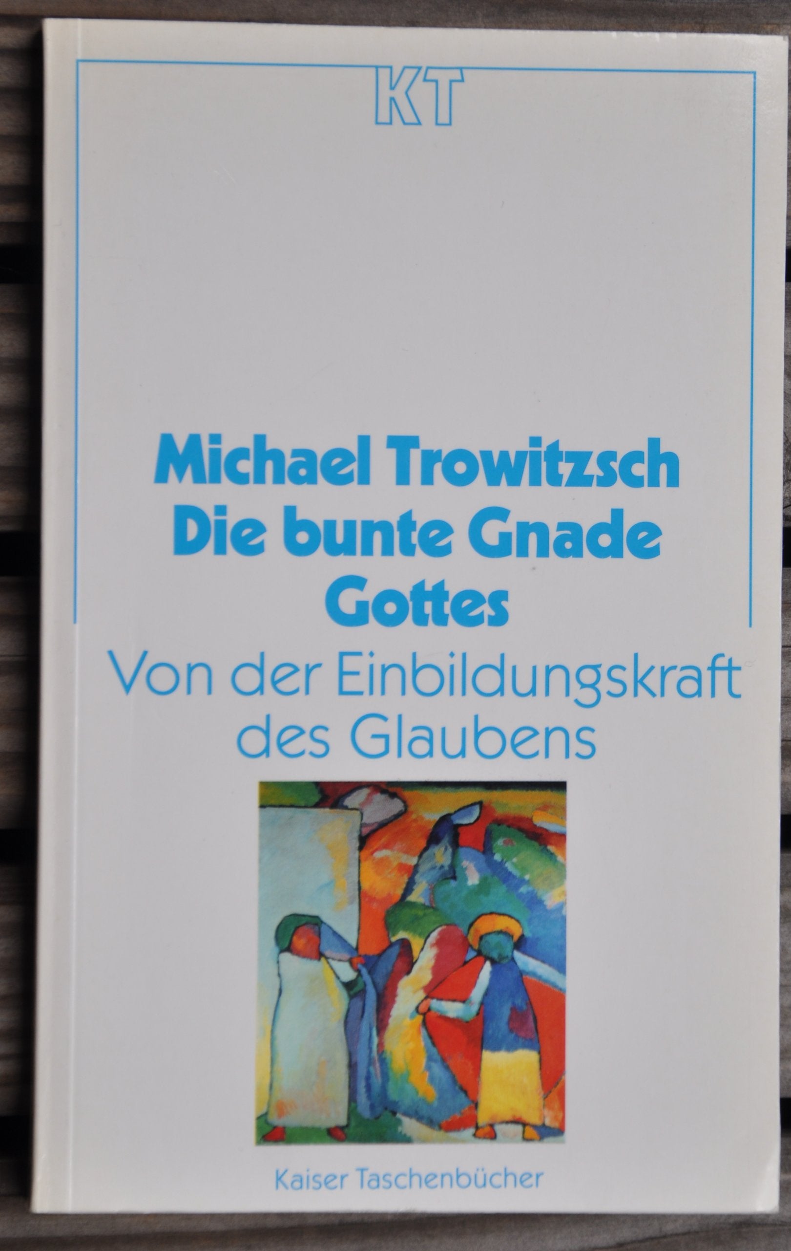 Die bunte Gnade Gottes. Von der Einbildungskraft des Glaubens Religion & Esotericism