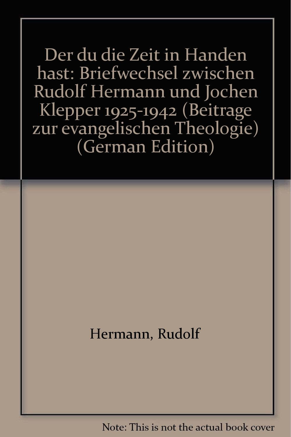 Der du die Zeit in Händen hast. Briefwechsel zwischen Rudolf Hermann und Jochen Klepper 1925 - 1942. book
