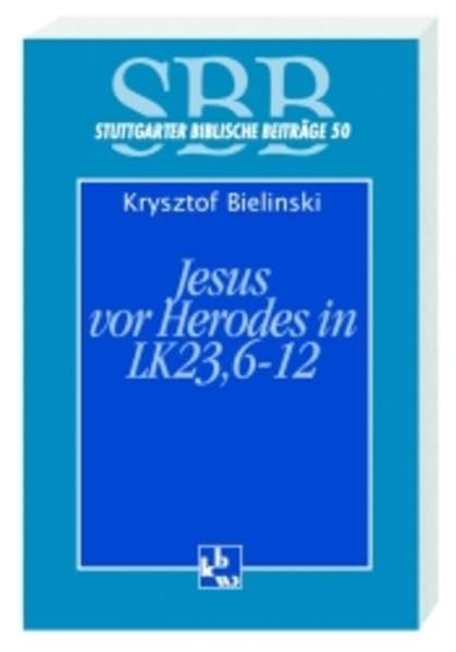 Jesus vor Herodes in Lk 23, 6-12: Eine narrativ-sozialgeschichtliche Untersuchung (Stuttgarter Biblische Beiträge (SBB)) Religion & Esotericism