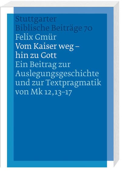 Vom Kaiser weg - hin zu Gott: Ein Beitrag zur Auslegungsgeschichte und zur Textpragmatik von Mk 12,13-17 (Stuttgarter Biblische Beiträge (SBB)) Religion & Esotericism