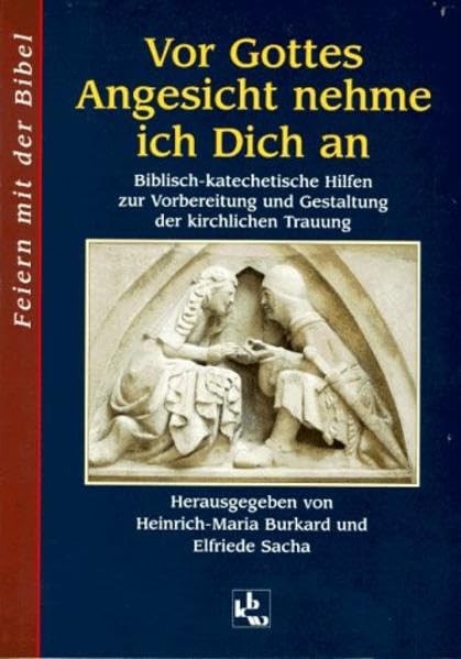 Vor Gottes Angesicht nehme ich dich an: Biblisch-katechetische Hilfen zur Vorbereitung und Gestaltung der kirchlichen Trauung (Feiern mit der Bibel) Religion & Esotericism