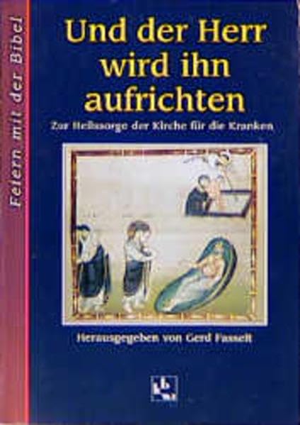 Und der Herr wird ihn aufrichten: Zur Heilssorge der Kirche für die Kranken (Feiern mit der Bibel) Death & Mourning