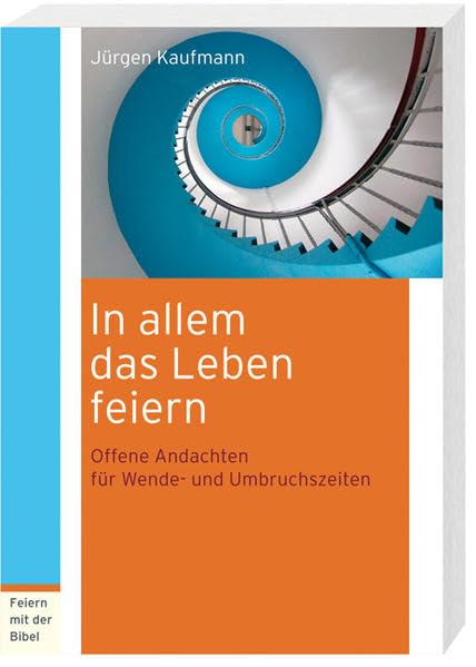 In allem das Leben feiern: Offene Andachten für Wende- und Umbruchzeiten (Feiern mit der Bibel) Religion & Esotericism
