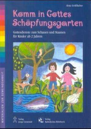 Komm in Gottes Schöpfungsgarten. Gottesdienste zum Schauen und Staunen für Kinder ab 2 Jahren Religion & Esotericism