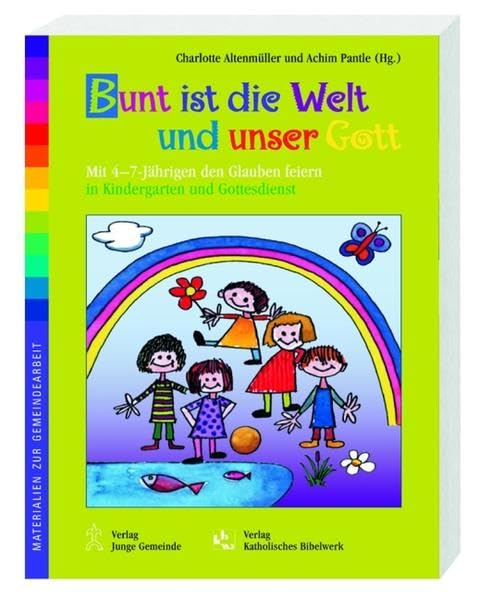 Bunt ist die Welt und unser Gott: Mit 4-7-Jährigen den Glauben feiern in Kindergarten und Gottesdienst (Materialien zur Gemeindearbeit) Religion & Esotericism