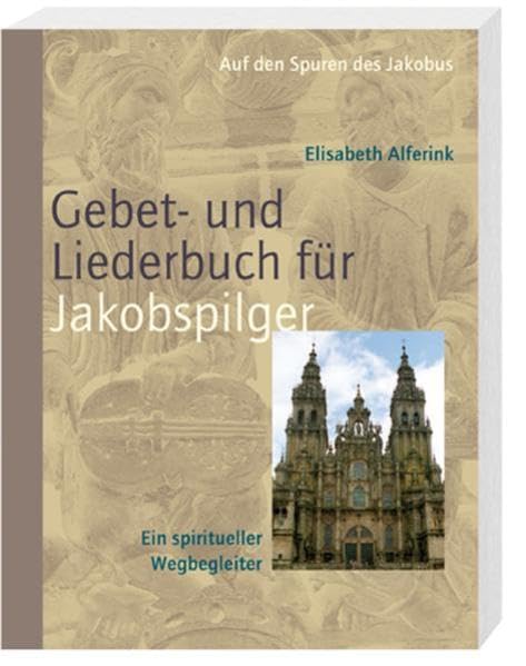Das Gebet- und Liederbuch für Jakobspilger: Auf den Spuren des Jakobus Religion & Esotericism