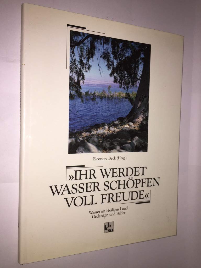 Ihr werdet Wasser schöpfen voll Freude: Wasser im Heiligen Land. Gedanken und Bilder Religion & Esotericism
