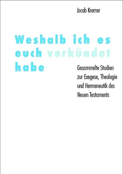 Weshalb ich es euch verkündet habe: Gesammelte Studien zur Exegese, Theologie und Hermeneutik des Neuen Testaments von Jakob Kremer Religion & Esotericism