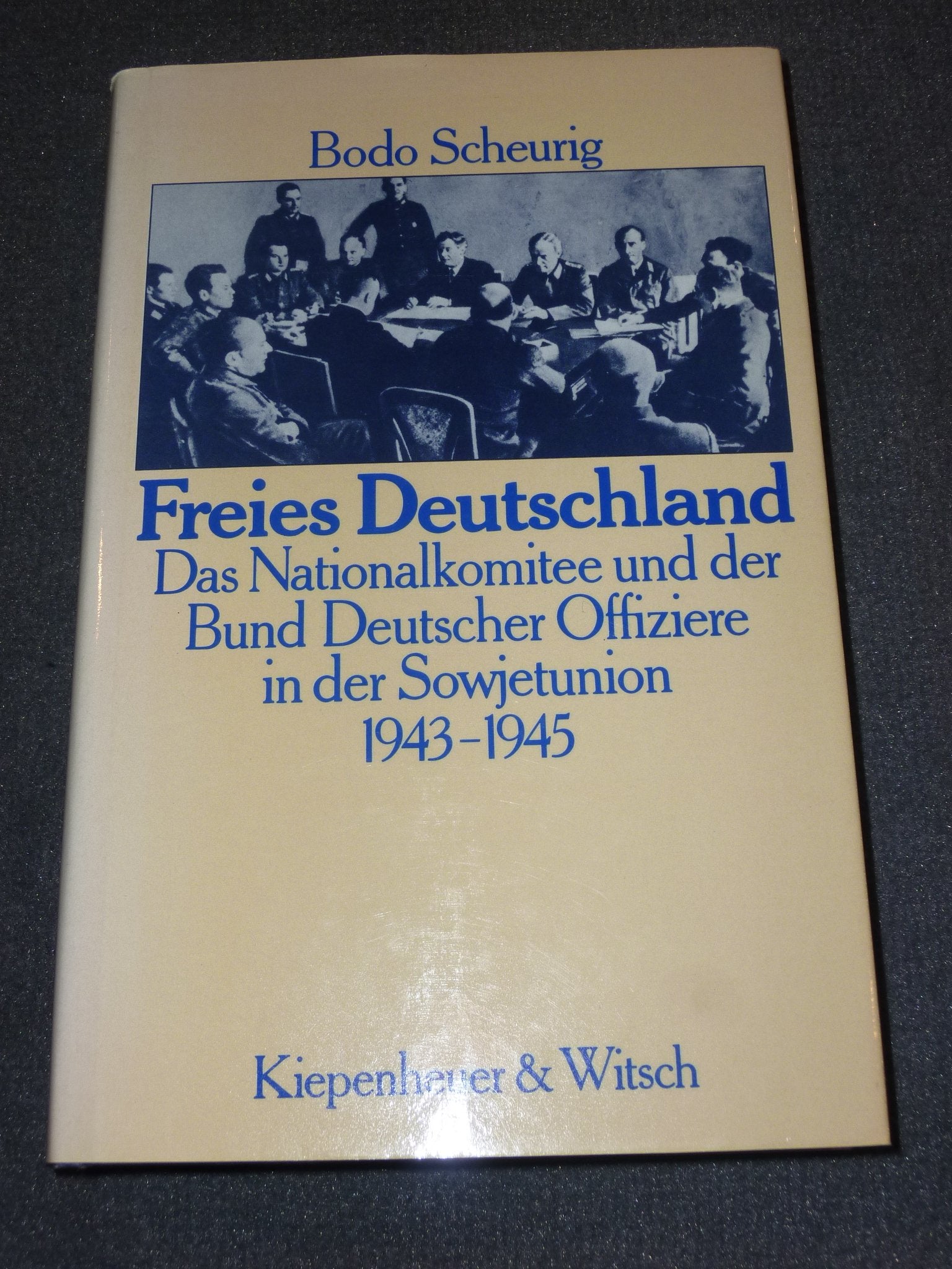 Freies Deutschland: Das Nationalkomitee und der Bund Deutscher Offiziere in der Sowjetunion 1943-45 book