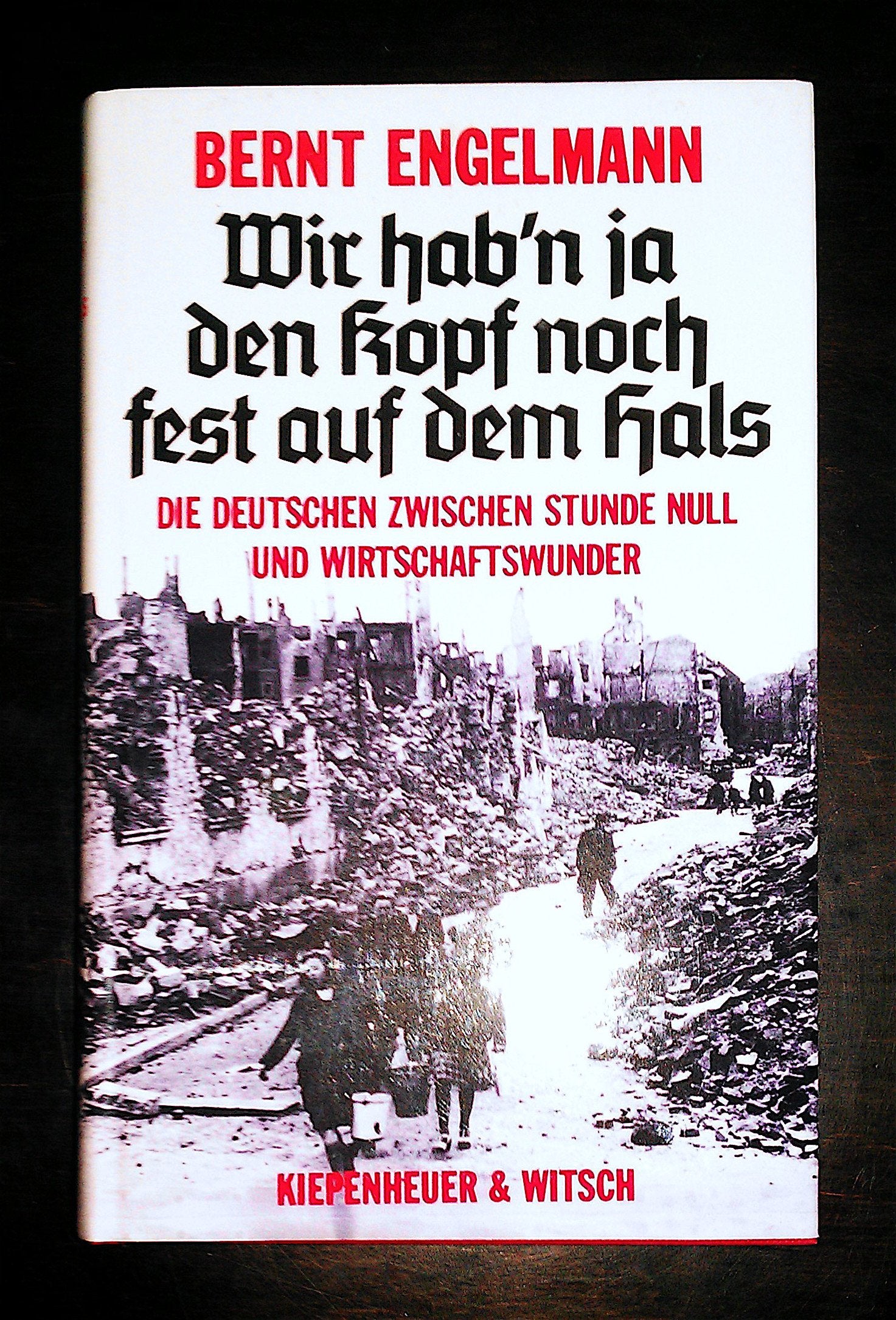 Wir haben ja den Kopf noch fest auf dem Hals: Die Deutschen zwischen Stunde Null und Wirtschaftswunder Politics & History