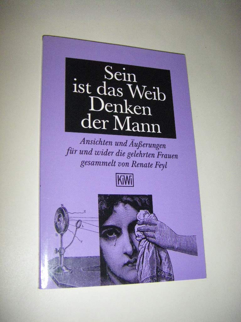 Sein ist das Weib - Denken der Mann: Ansichten und Äusserungen für und wider die gelehrten Frauen (KiWi) University books