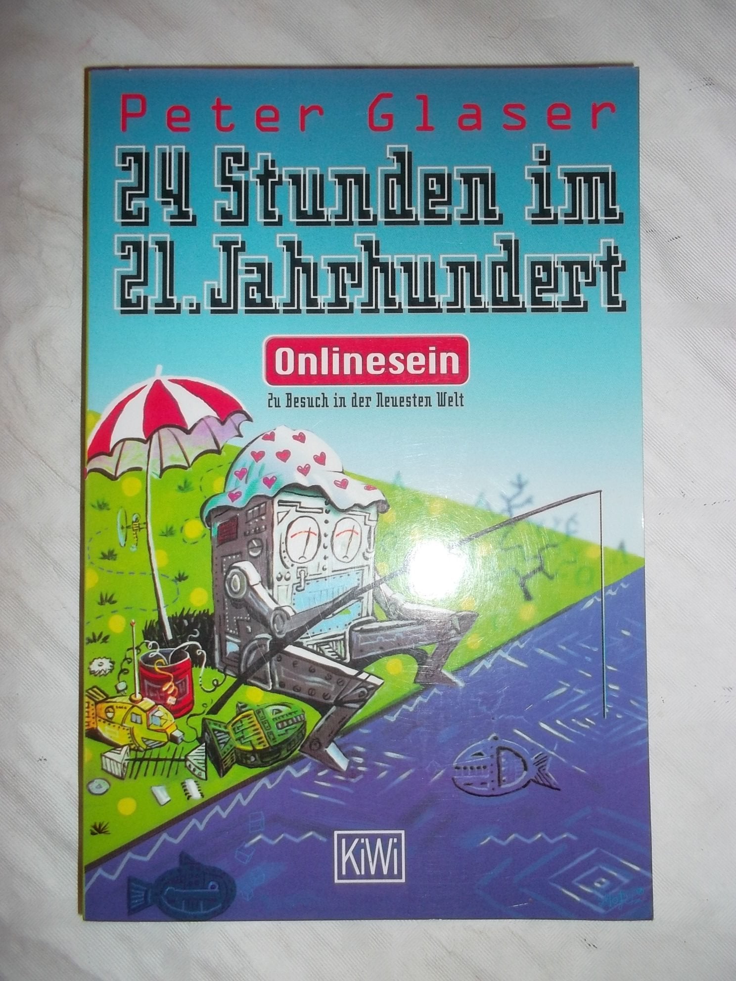24 Stunden im 21. Jahrhundert: Onlinesein - Zu Besuch in der Neuesten Welt (KiWi) Books