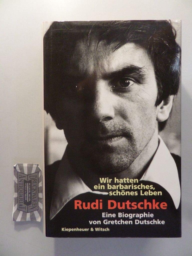 Wir hatten ein barbarisches, schönes Leben: Rudi Dutschke - Eine Biographie von Gretchen Dutschke Memories