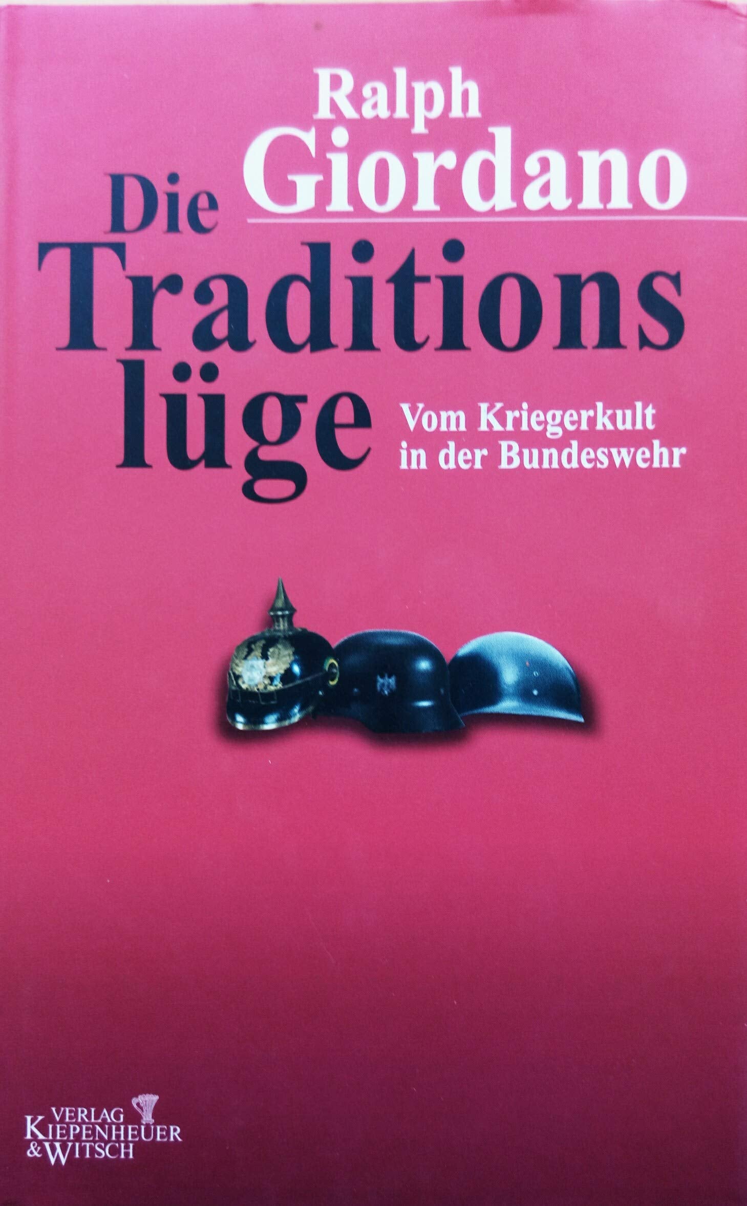 Die Traditionslüge: Vom Kriegerkult in der Bundeswehr Politics & History