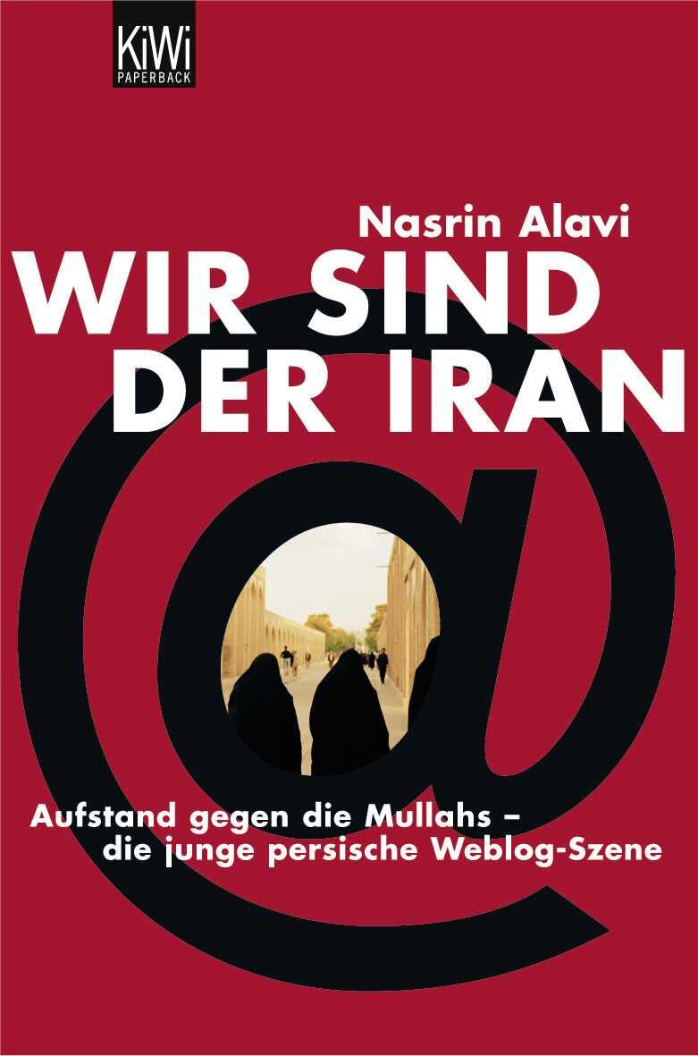 Wir sind der Iran: Aufstand gegen die Mullahrs - die junge persische Weblog-Szene (KiWi) Books