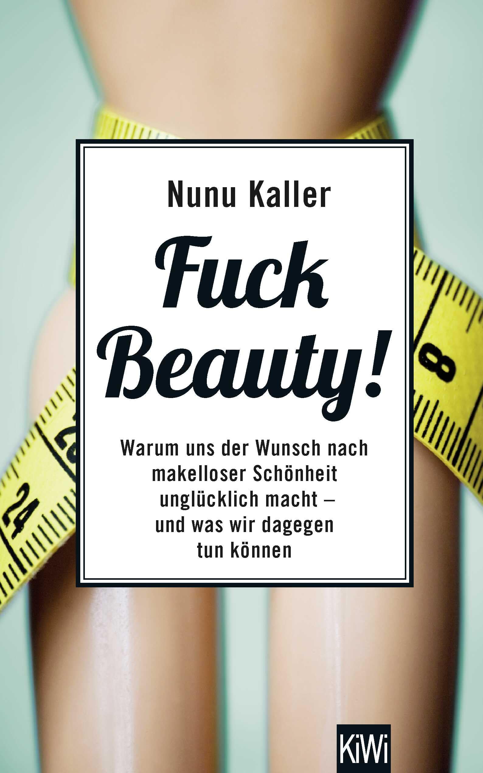Fuck Beauty!: Warum uns der Wunsch nach makelloser Schönheit unglücklich macht und was wir dagegen tun können Books