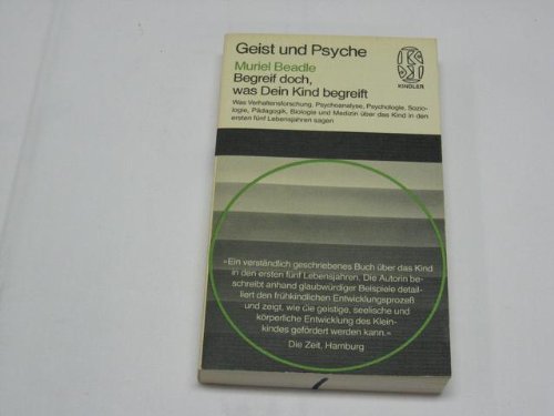 Begreif doch, was Dein Kind begreift : was Verhaltensforschung, Psychoanalyse, Psychologie, Soziologie, Pädagogik, Biologie u. Medizin über d. Kind in d. ersten 5 Lebensjahren sagen. Books