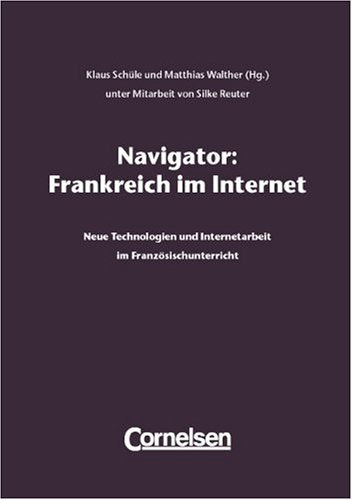 Navigator: Frankreich im Internet: Neue Technologien und Internetarbeit im Französischunterricht Education & Training