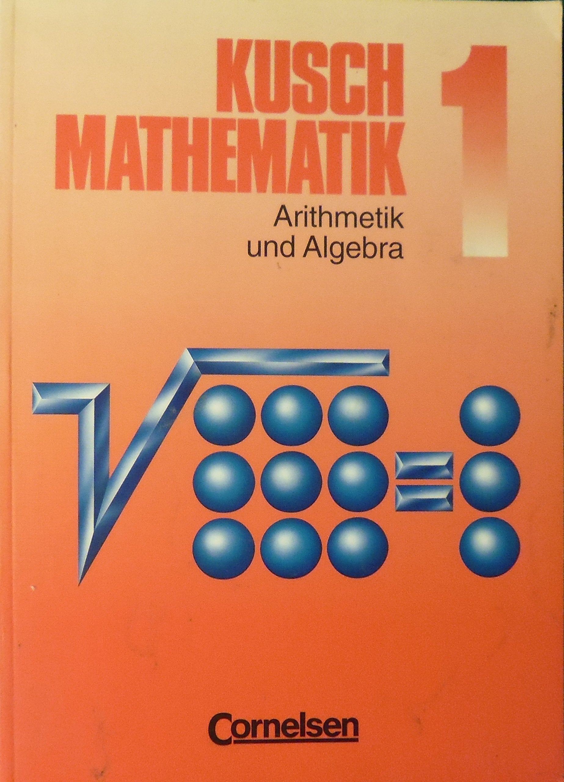 Kusch: Mathematik - Aktuelle Ausgabe: Mathematik, Neuausgabe, Bd.1, Arithmetik und Algebra Mathematics