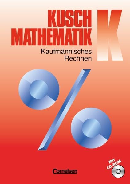 Kusch: Mathematik - Aktuelle Ausgabe: Band K - Kaufmännisches Rechnen: Schülerbuch mit CD-ROM Business, Finance & Career
