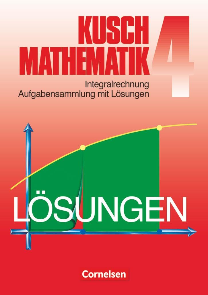 Mathematik, Neuausgabe, Bd.4, Integralrechnung: Integralrechnung (6. Auflage) - Aufgabensammlung mit Lösungen (Kusch: Mathematik: Bisherige Ausgabe) Study Guides