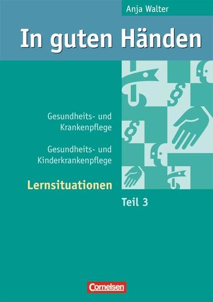 In guten Händen - Gesundheits- und Krankenpflege/Gesundheits- und Kinderkrankenpflege: Lernsituationen: Arbeitsbuch 3 Business, Finance & Career