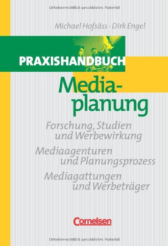 Handbücher Unternehmenspraxis - bisherige Fachbuchausgabe: Praxishandbuch Mediaplanung: Forschung, Studien und Werbewirkung - Mediaagenturen und Planungsprozess - Mediagattungen und Werbeträger Media & Communication