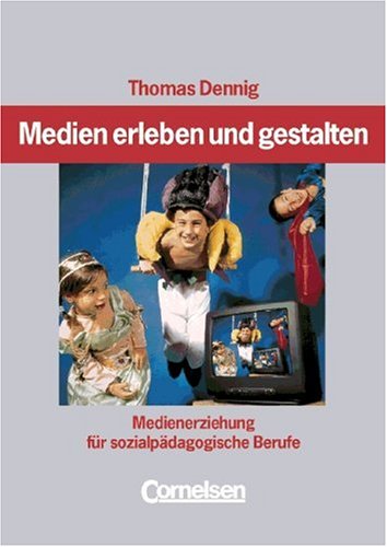 Medien erleben und gestalten: Medienerziehung für sozialpädagogische Berufe Social Sciences