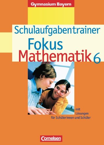Fokus Mathematik - Gymnasium Bayern: Fokus Mathematik 6 - Schulaufgabentrainer - Gymnasium Bayern (mit Lösungen für Schülerinnen und Schüler) Study Guides