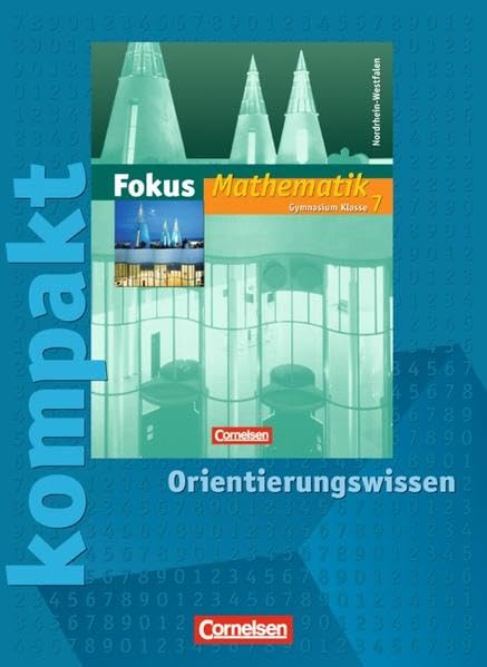 Fokus Mathematik. Neue Kernlehrpläne. 7. Schuljahr. Fokus kompakt.. Orientierungswissen. Arbeitsheft. Gymnasium Nordrhein-Westfalen Study Guides