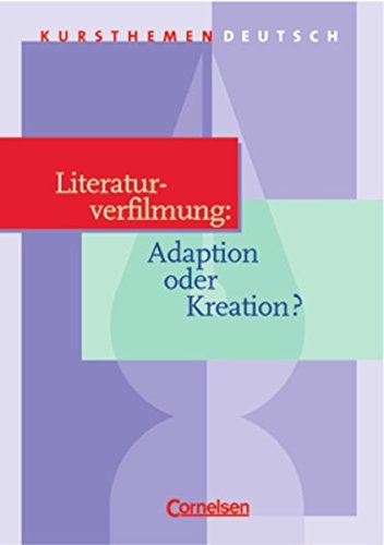 Kursthemen Deutsch. Literaturverfilmung: Adaption oder Kreation? Study Guides