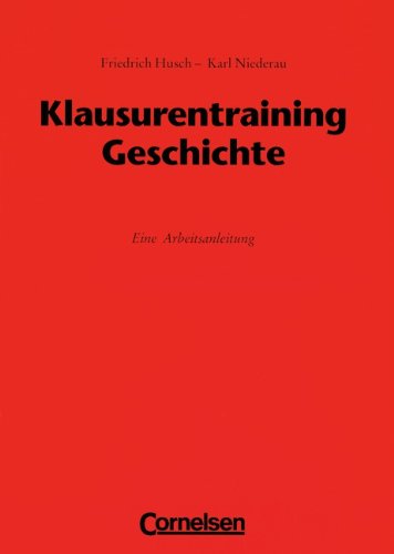 Klausurentraining Geschichte: Arbeitsanleitung: Eine Arbeitsanleitung. Für Klasse 11-13 Business, Finance & Career
