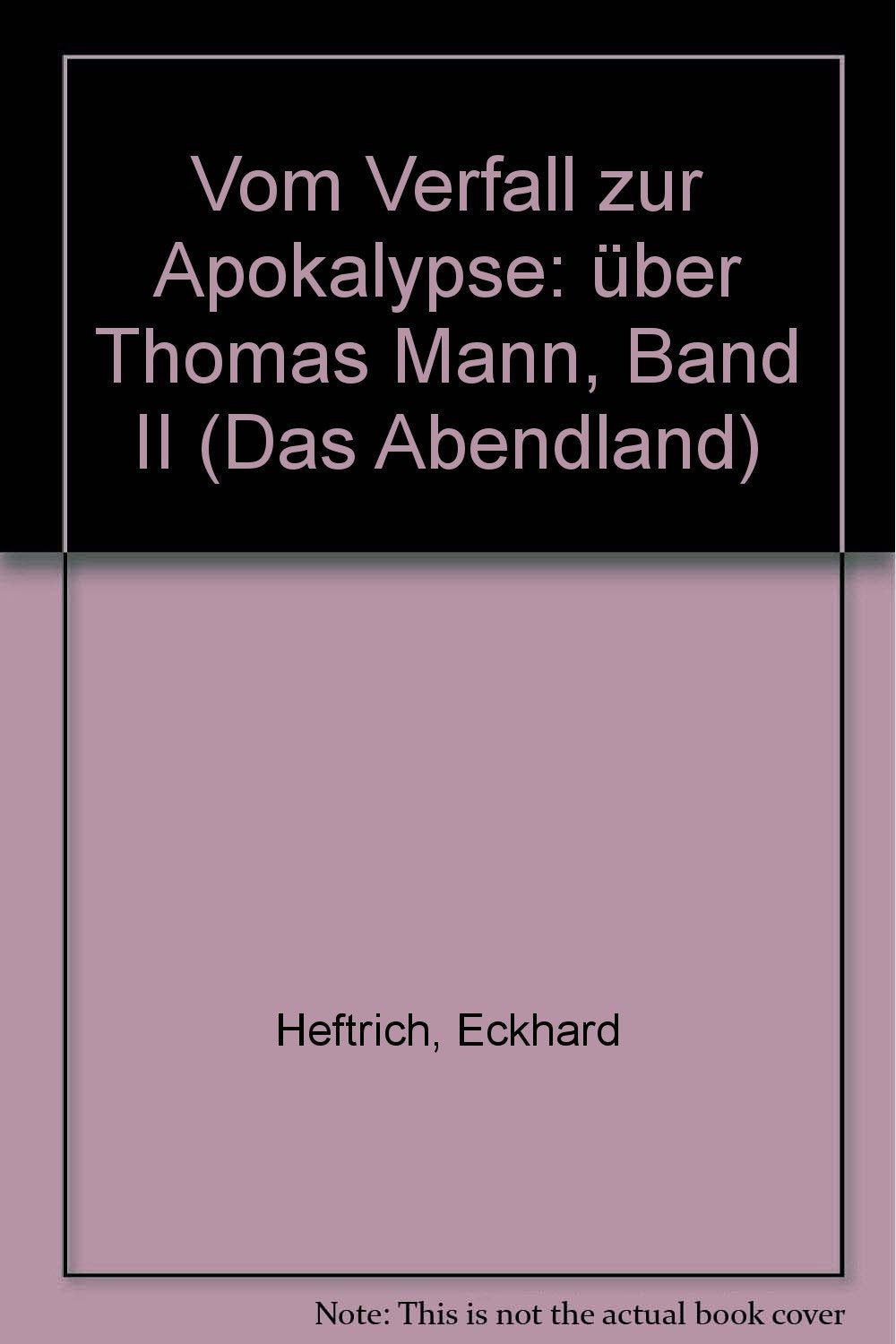 Vom Verfall zur Apokalypse: Über Thomas Mann. Band 2 (Das Abendland. Forschungen zur Geschichte europäischen Geisteslebens: Neue Folge. Ab Band 44 ... Dickhaut, Carlos Spoerhase und Stefan Tilg.) Contemporary literature