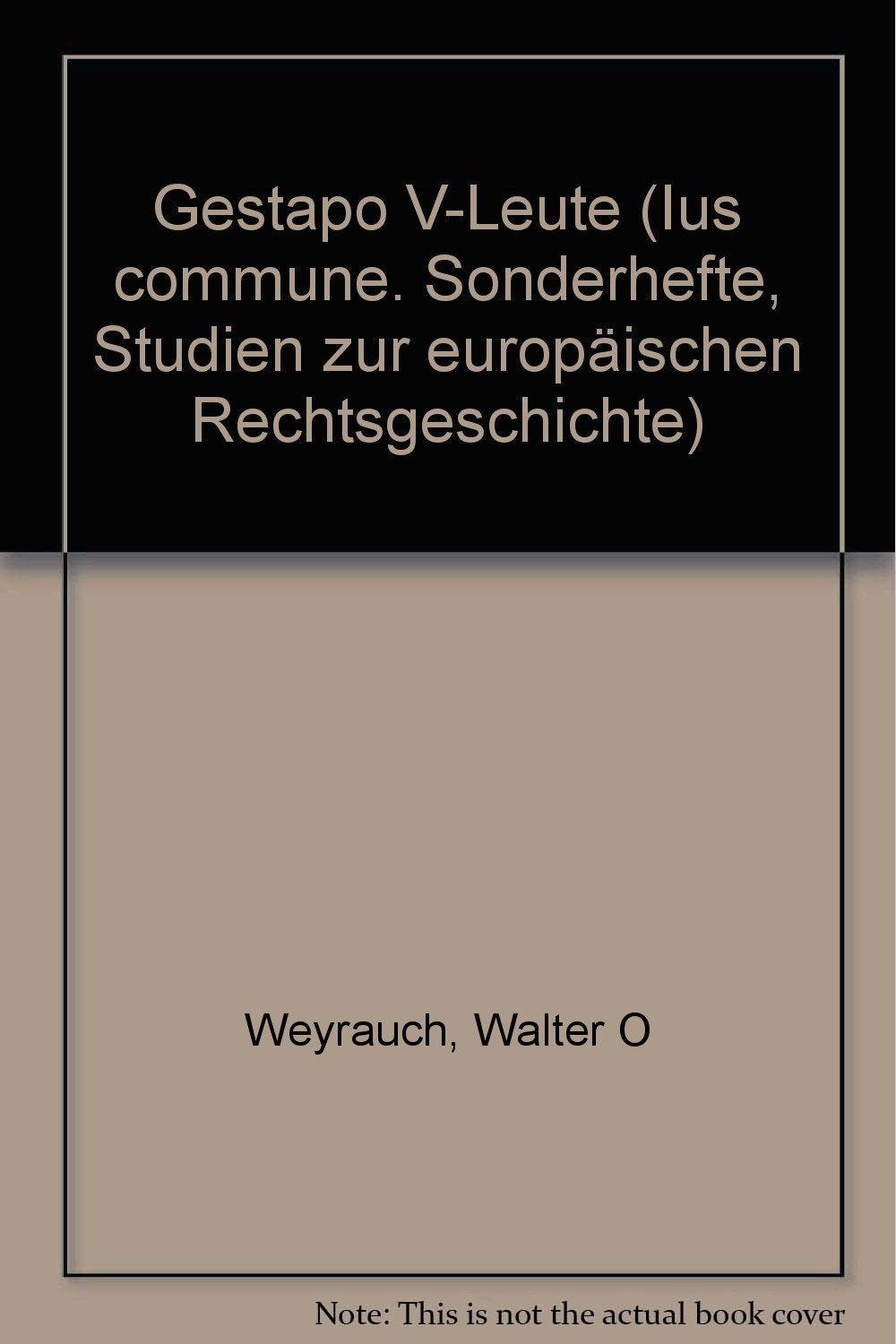 Gestapo V-Leute: Tatsachen und Theorie des Geheimdienstes (Studien zur Europäischen Rechtsgeschichte) Politics & History