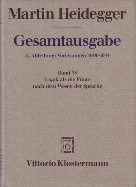 Gesamtausgabe. 4 Abteilungen: Gesamtausgabe 2. Abt. Bd. 38: Logik als die Frage nach dem Wesen der Sprache (Sommersemester 1934) Philosophy