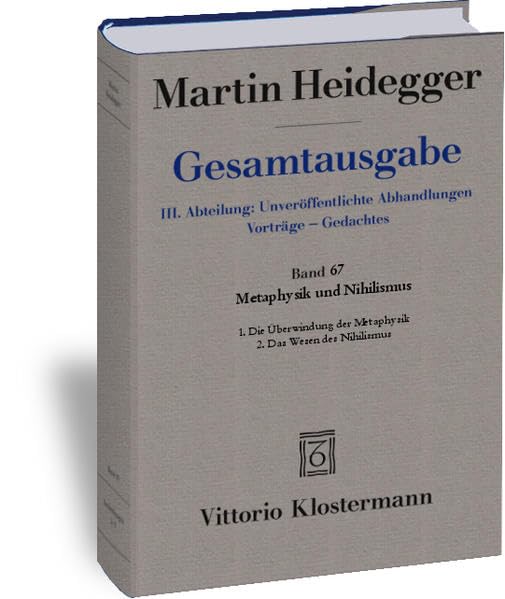 Gesamtausgabe. 4 Abteilungen: Gesamtausgabe 3. Abt. Bd. 67: Metaphysik und Nihilismus 1. Die Überwindung der Metaphysik (1938/39) 2. Das Wesen des Nihilismus (1946-1948) Philosophy