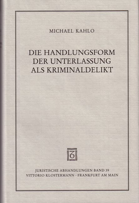 Die Handlungsform der Unterlassung als Kriminaldelikt. Eine strafrechtlich-rechtsphilosophische Untersuchung zur Theorie des personalen Handelns Law