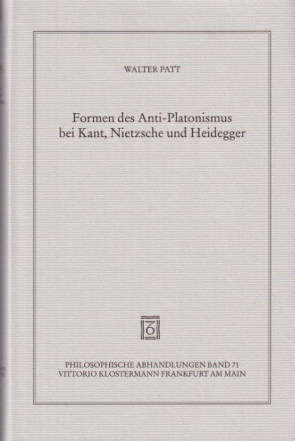 Formen des Anti-Platonismus bei Kant, Nietzsche und Heidegger (Philosophische Abhandlungen: Ab Band 86 herausgegeben von Rolf-Peter Horstmann und ... Holmer Steinfath und Tobias Rosefeldt) Philosophy