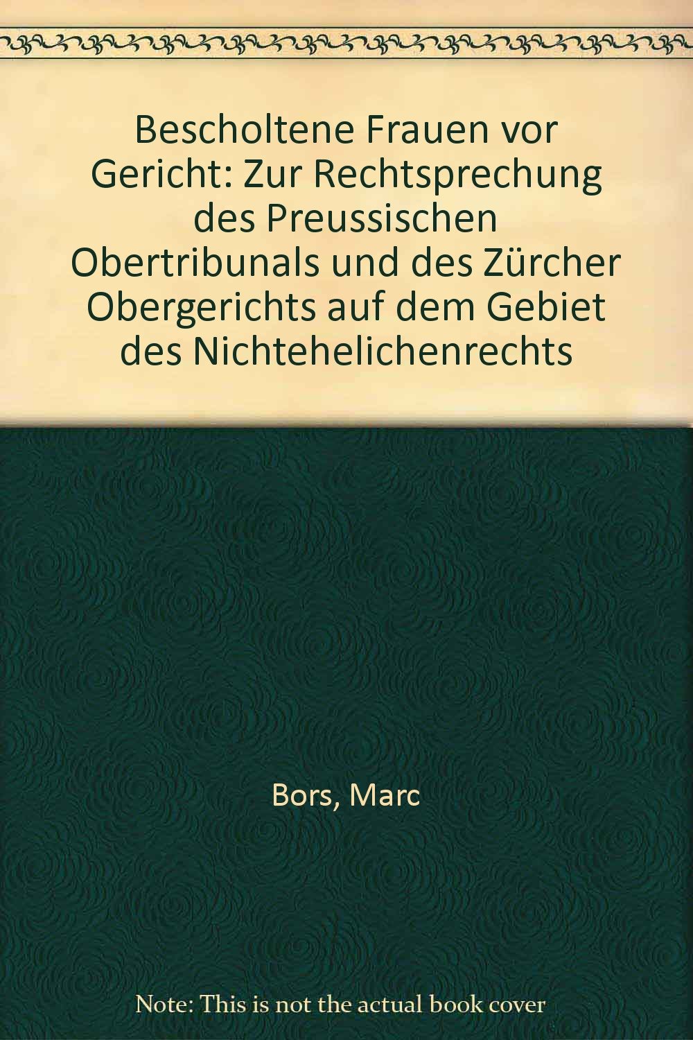 Bescholtene Frauen vor Gericht: Zur Rechtsprechung des Preußischen Obertribunals und des Zürcher Obergerichts auf dem Gebiet des Nichtehelichenrechts ... Rechtsgeschichte Frankfurt am Main) Law