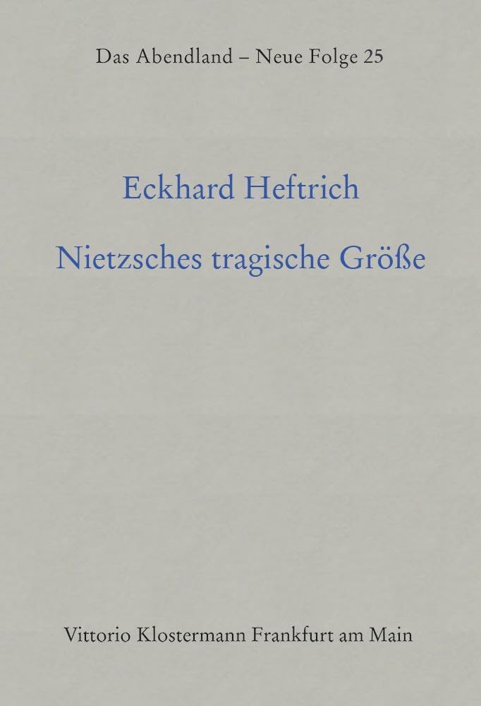 Nietzsches tragische Grösse (Das Abendland. Forschungen zur Geschichte europäischen Geisteslebens: Neue Folge. Ab Band 44 herausgegeben von Dirk Werle ... Dickhaut, Carlos Spoerhase und Stefan Tilg.) Philosophy