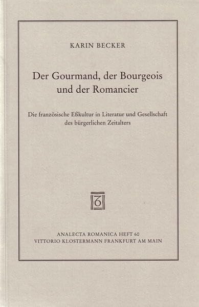 Der Gourmand, der Bourgeois und der Romancier. Die französische Esskultur in Literatur und Gesellschaft des bürgerlichen Zeitalters Contemporary literature Books