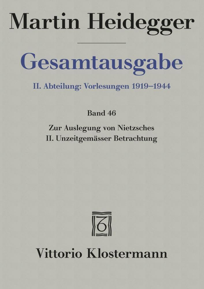 Gesamtausgabe 2. Abt. Bd. 46: Zur Auslegung von Nietzsches II. Unzeitgemäßer Betrachtung "Vom Nutzen und Nachteil der Historie für das Leben" (Wintersemester 1938/39) Philosophy